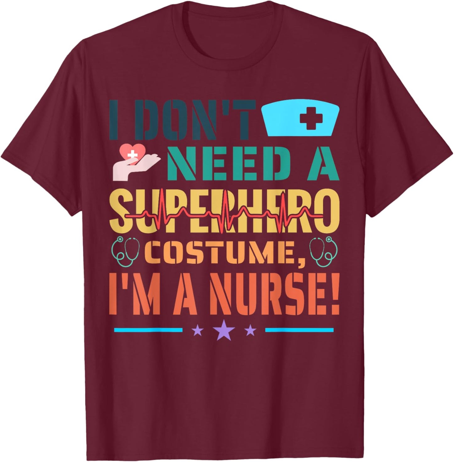 I don't need a superhero costume, I'm a Nurse Funny Nurse T-Shirt - T-Shirt | Maroon