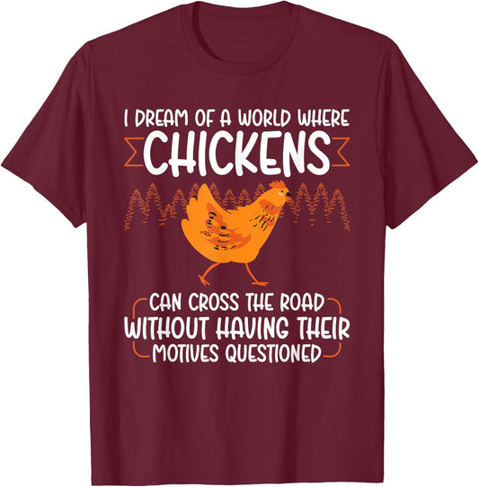 I Dream Of A World Where Chickens Can Cross The Road T-Shirt - T-Shirt | Maroon