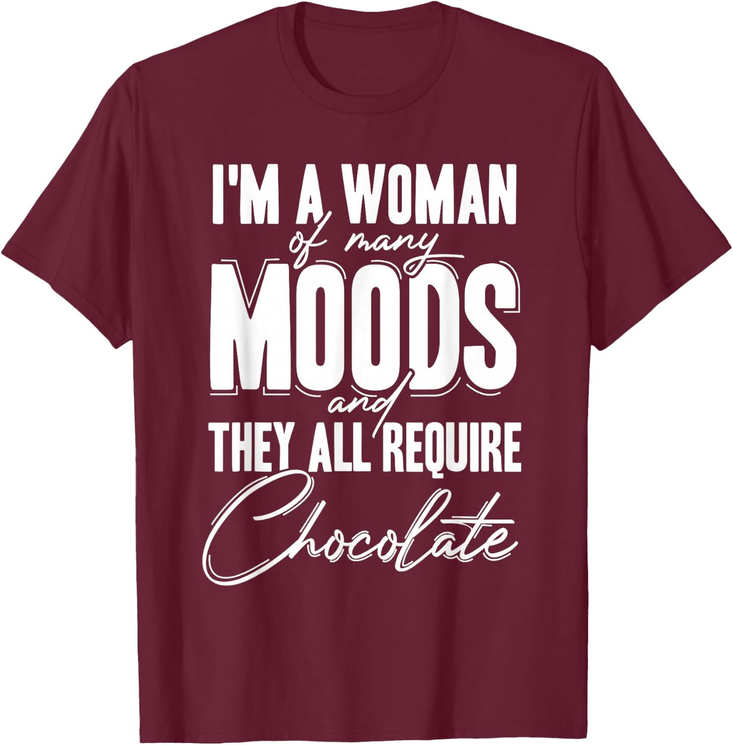 I'm a Woman of Many Moods and They All Requires Chocolate T-Shirt - T-Shirt | Maroon