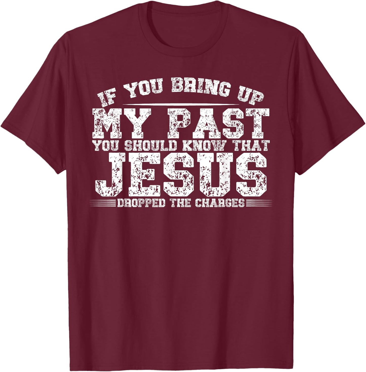 If You Bring Up My Past You Should Know That Jesus Dropped T-Shirt - T-Shirt | Maroon