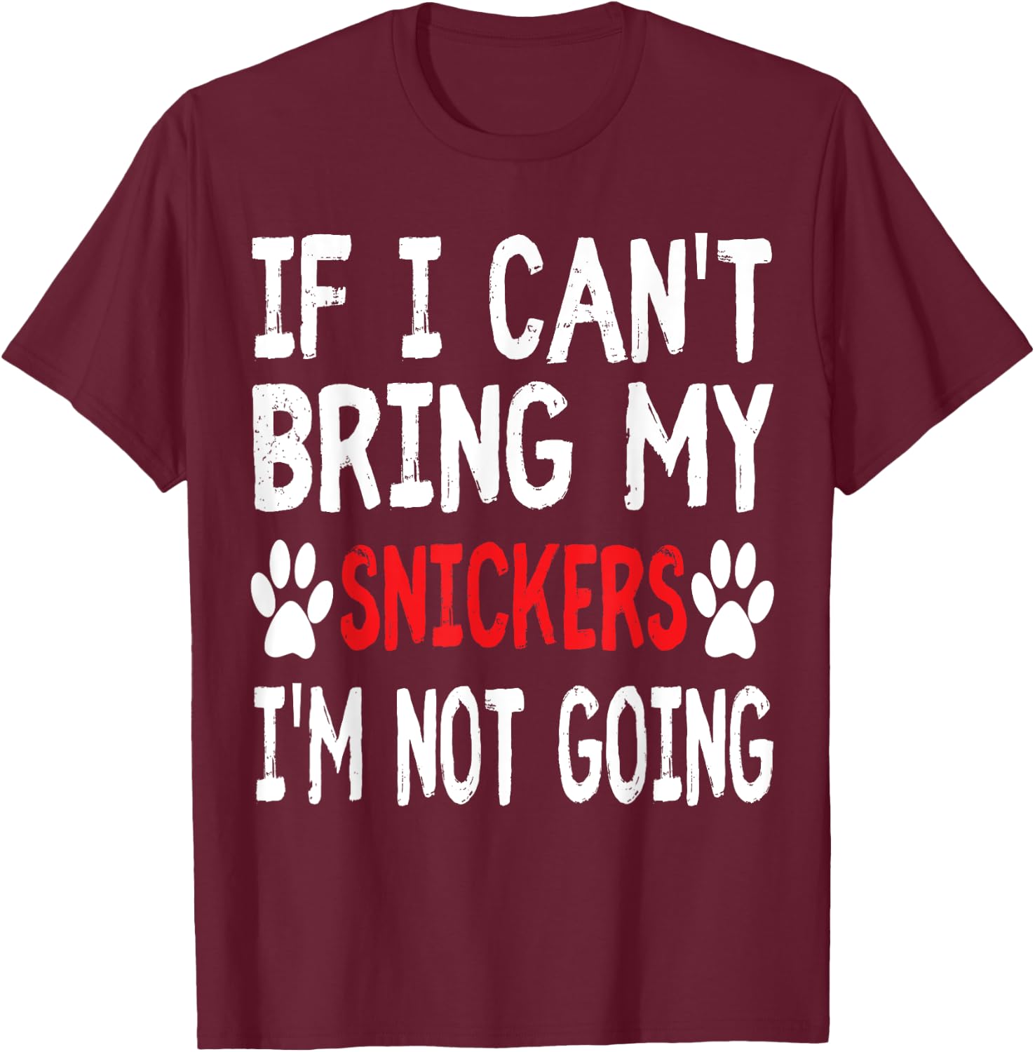 If I Can't Bring My Dog SNICKERS Im Not Going Cute Paw Shirt T-Shirt - T-Shirt | Maroon