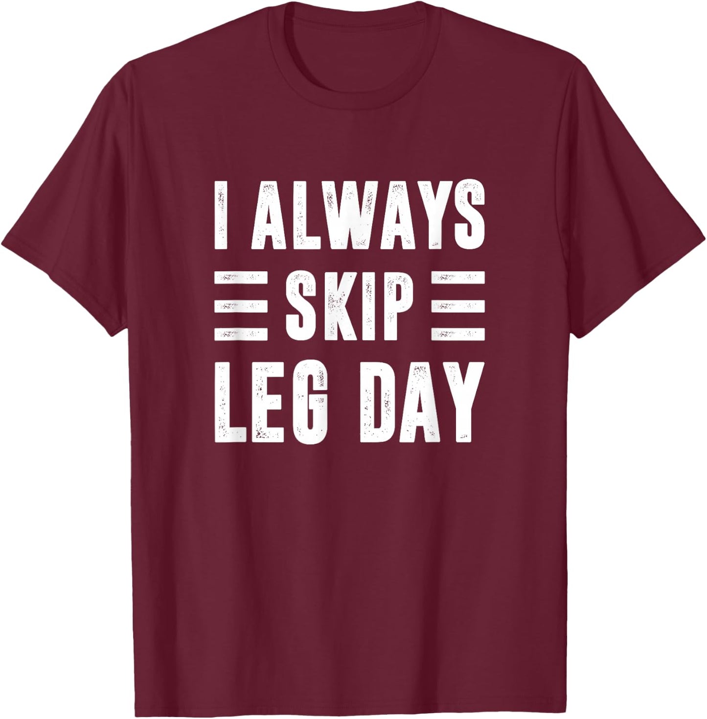 I Always Skip Leg Day, Gym Training T-Shirt - T-Shirt | Maroon