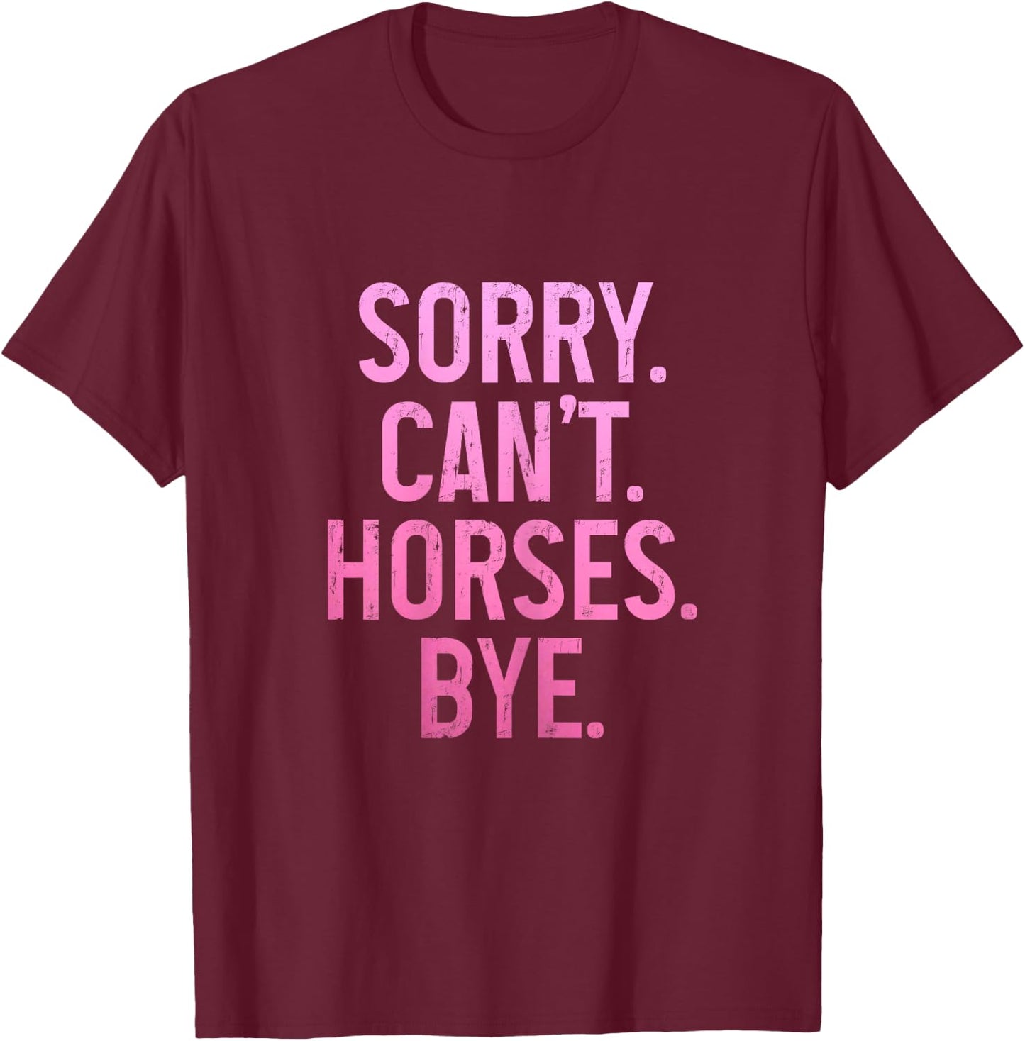 Horse Riding Rider Equestrian Sorry Can't Horses Bye Funny T-Shirt - T-Shirt | Maroon