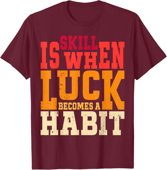 Skill is When Luck Becomes a Habit Pro Gamer Skilled Gamer T-Shirt - T-Shirt | Maroon