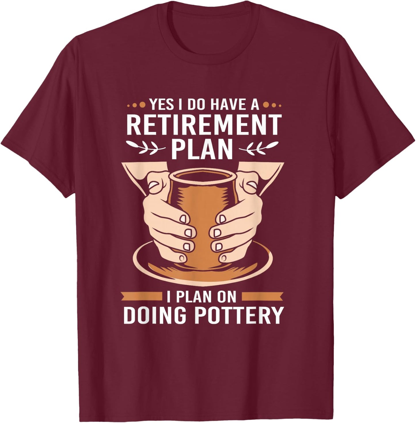 Yes I Do Have A Retirement Plan Funny Retiree Pottery T-Shirt - T-Shirt | Maroon
