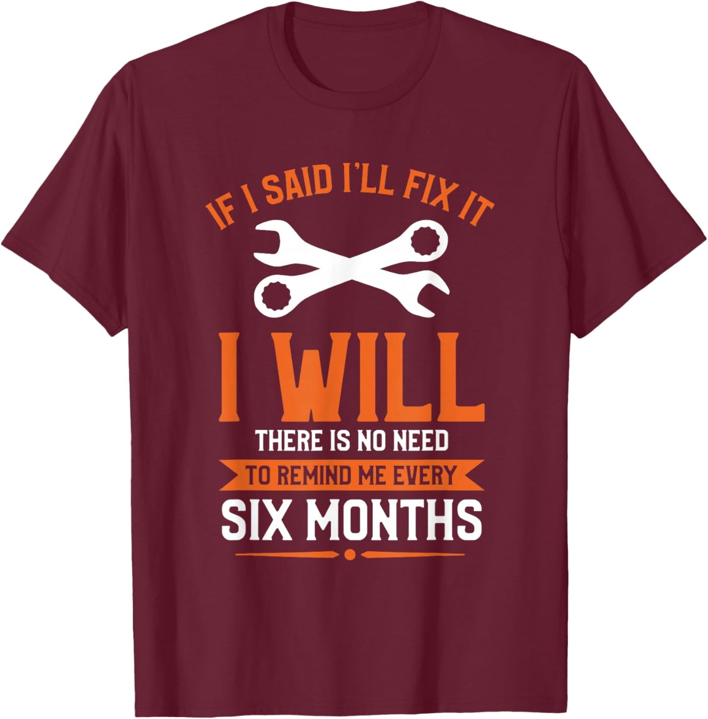 If I Said I'll Fix It I Will There Is No Need To Remind Me T-Shirt - T-Shirt | Maroon