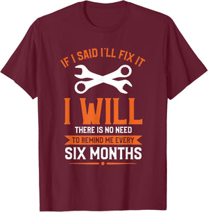 If I Said I'll Fix It I Will There Is No Need To Remind Me T-Shirt - T-Shirt | Maroon