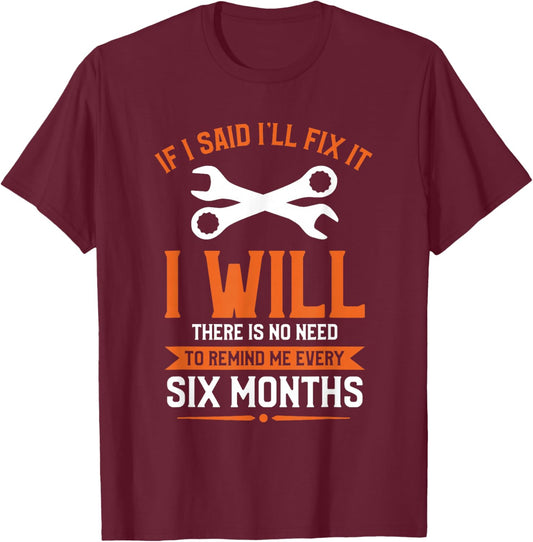 If I Said I'll Fix It I Will There Is No Need To Remind Me T-Shirt - T-Shirt | Maroon