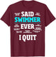 Said No Swimmer Ever, Competitive Swimming Quotes T-Shirt - T-Shirt | Maroon