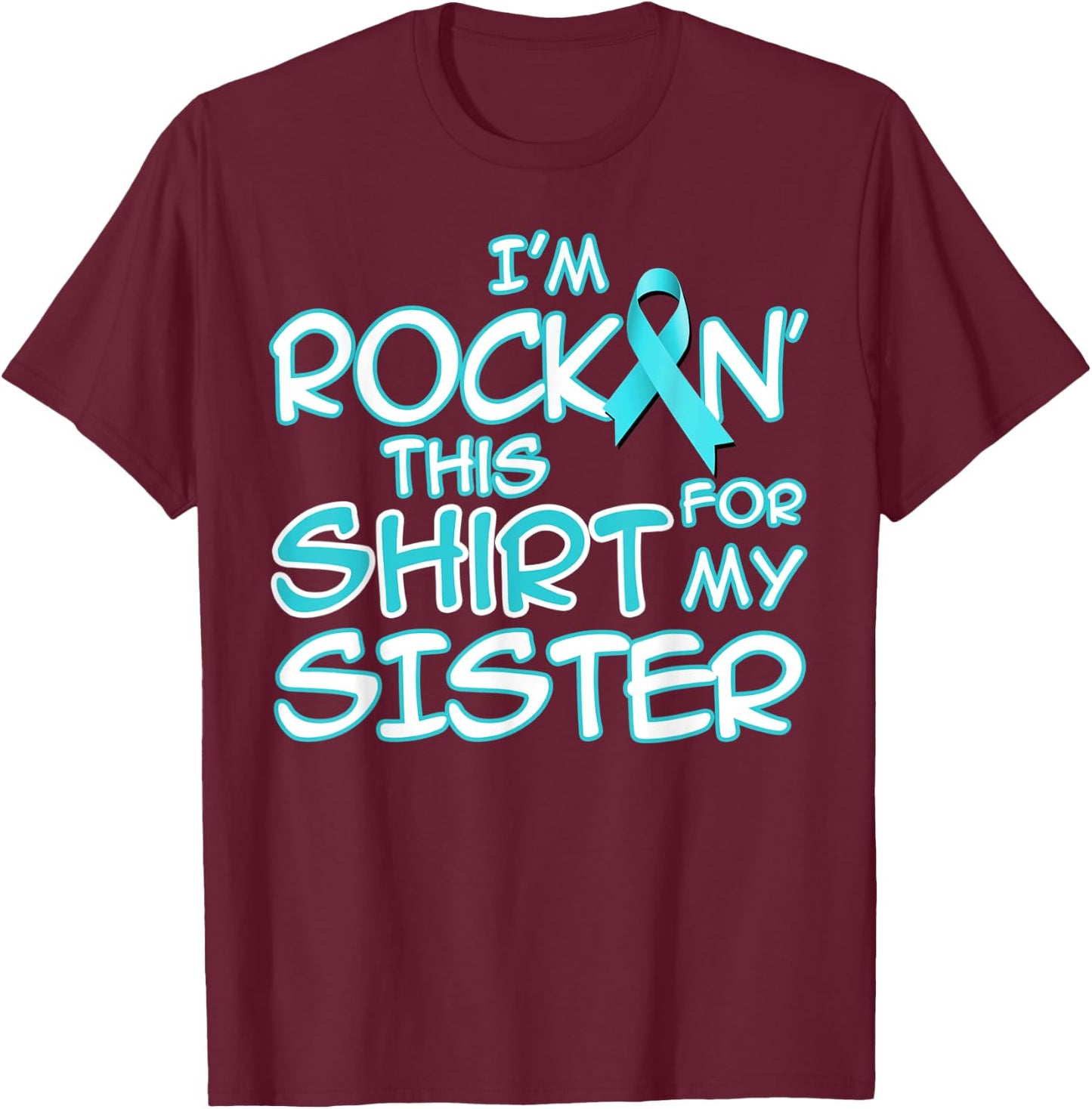 I Wear Teal For My Sister Cancer Ribbon Awareness Gift T-Shirt - T-Shirt | Maroon