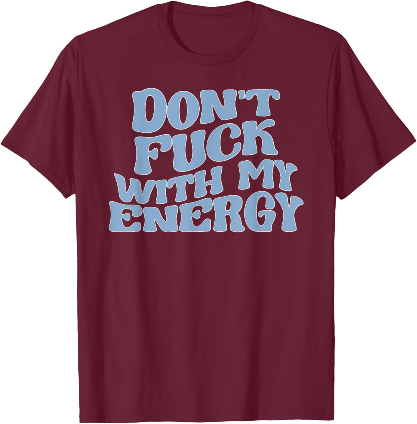 Don't Fuck With My Energy Good Energy Positive Vibes Only T-Shirt - T-Shirt | Maroon