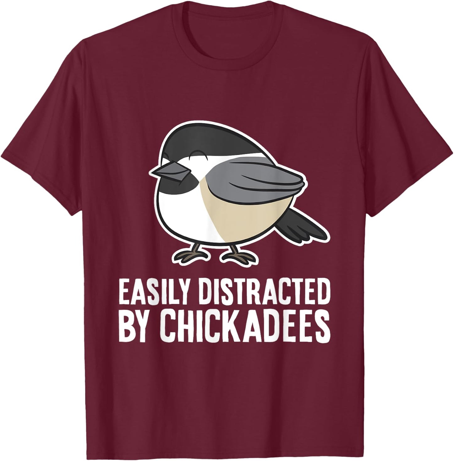 Black-Capped Chickadee Bird Easily Distracted By Chickadees T-Shirt - T-Shirt | Maroon