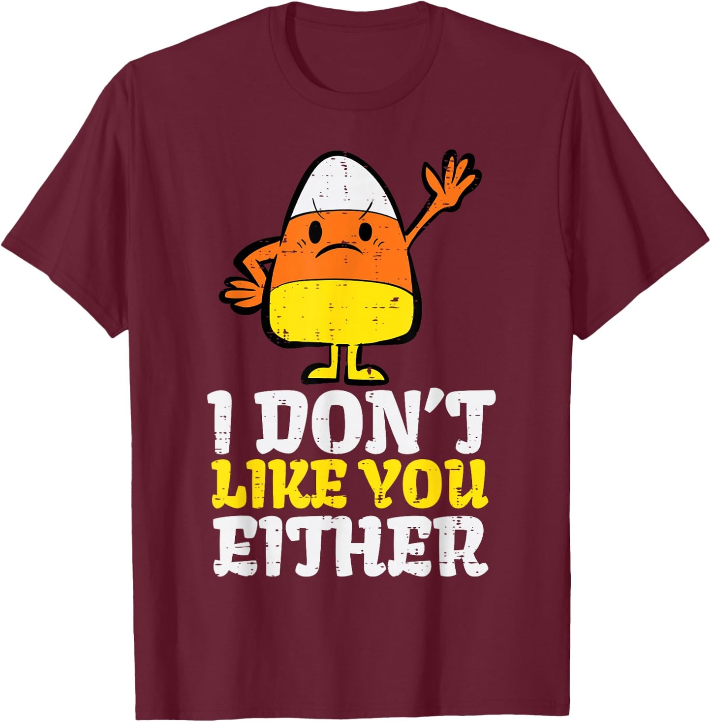I Don't Like You Either Candy Corn Funny Halloween Costume T-Shirt - T-Shirt | Maroon