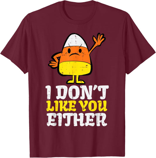 I Don't Like You Either Candy Corn Funny Halloween Costume T-Shirt - T-Shirt | Maroon