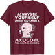 Axolotl Love Always Be Yourself Unless You Can Be An Axolotl T-Shirt - T-Shirt | Maroon