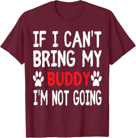 If I Can't Bring My Dog BUDDY I'm Not Going Cute Paw T-Shirt - T-Shirt | Maroon