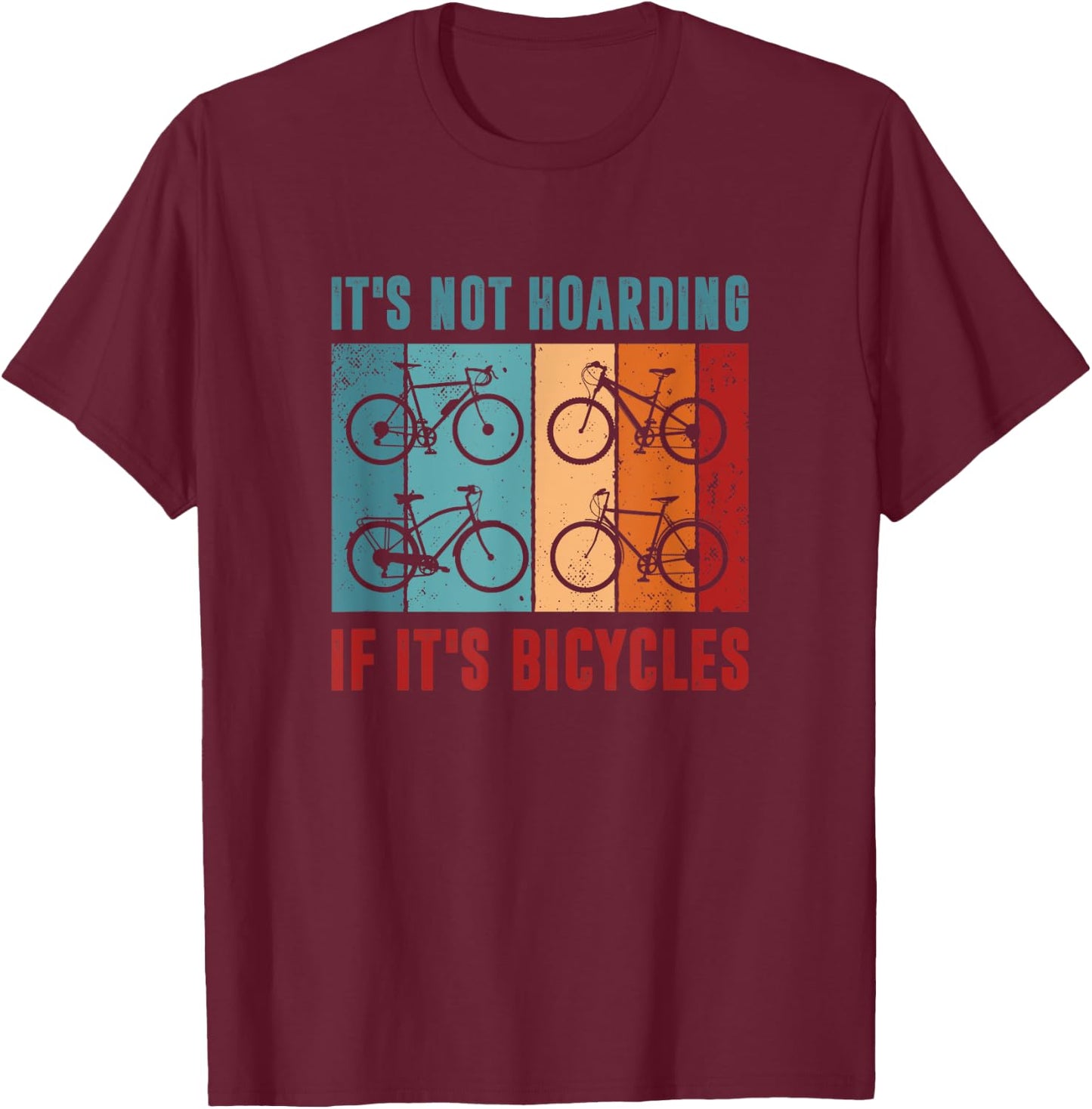 It’s Not Hoarding If It's Bicycles - Cycling Lover T-Shirt - T-Shirt | Maroon