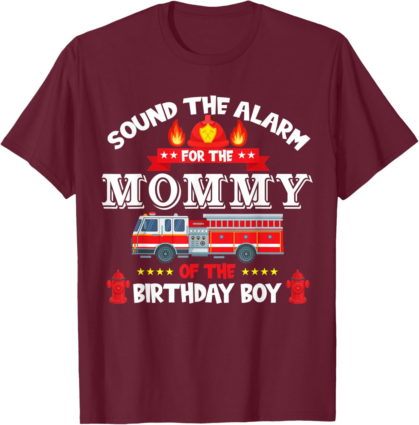 Sound The Alarm Mommy Birthday Boy Fire Truck Lover Fireman T-Shirt - T-Shirt | Maroon