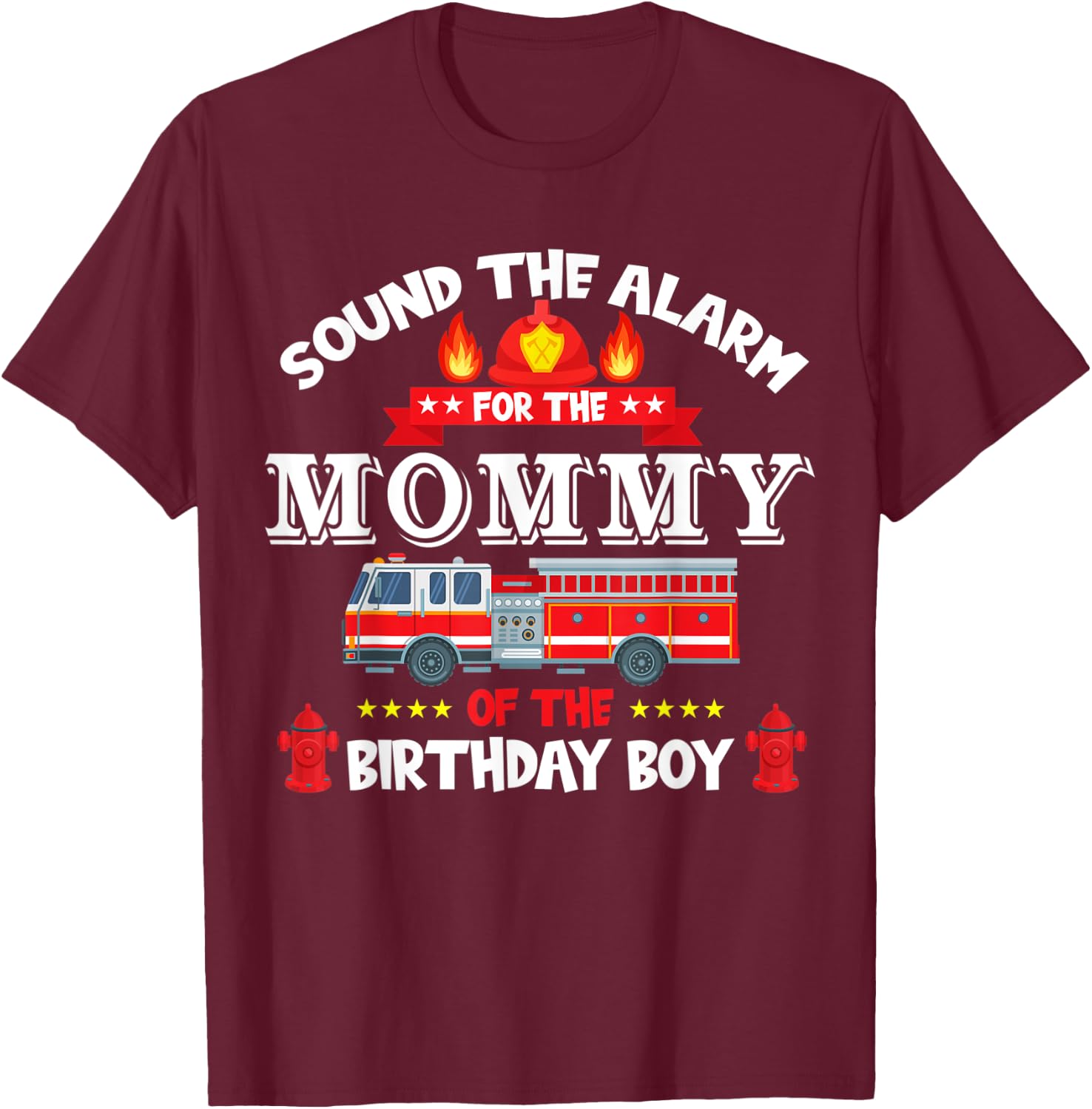 Sound The Alarm Mommy Birthday Boy Fire Truck Lover Fireman T-Shirt - T-Shirt | Maroon