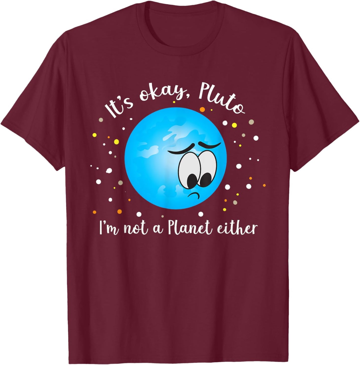 It's Ok Pluto I'm Not A Planet Either Never Forget T-Shirt - T-Shirt | Maroon