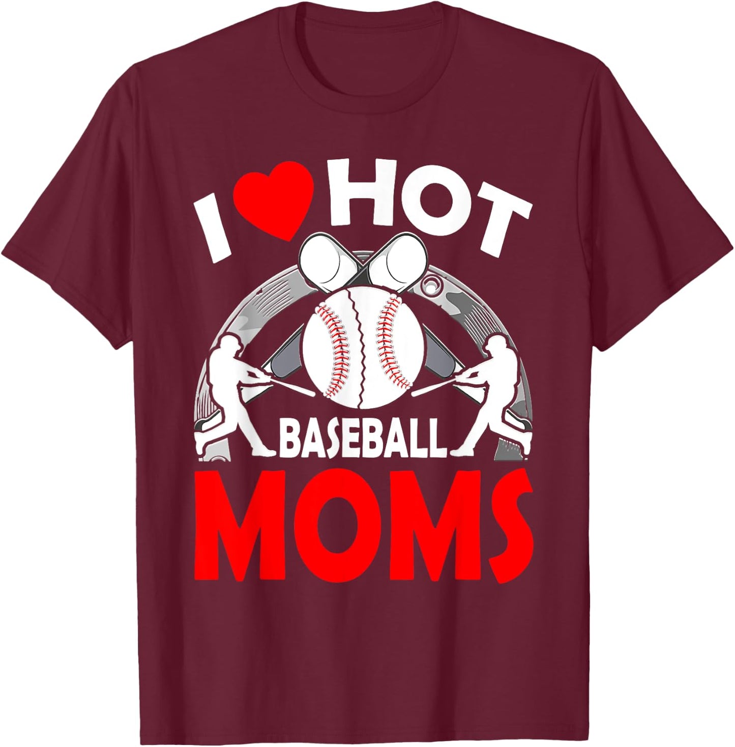 I Love Hot Baseball MOMS Mother's Day T-Shirt - T-Shirt | Maroon