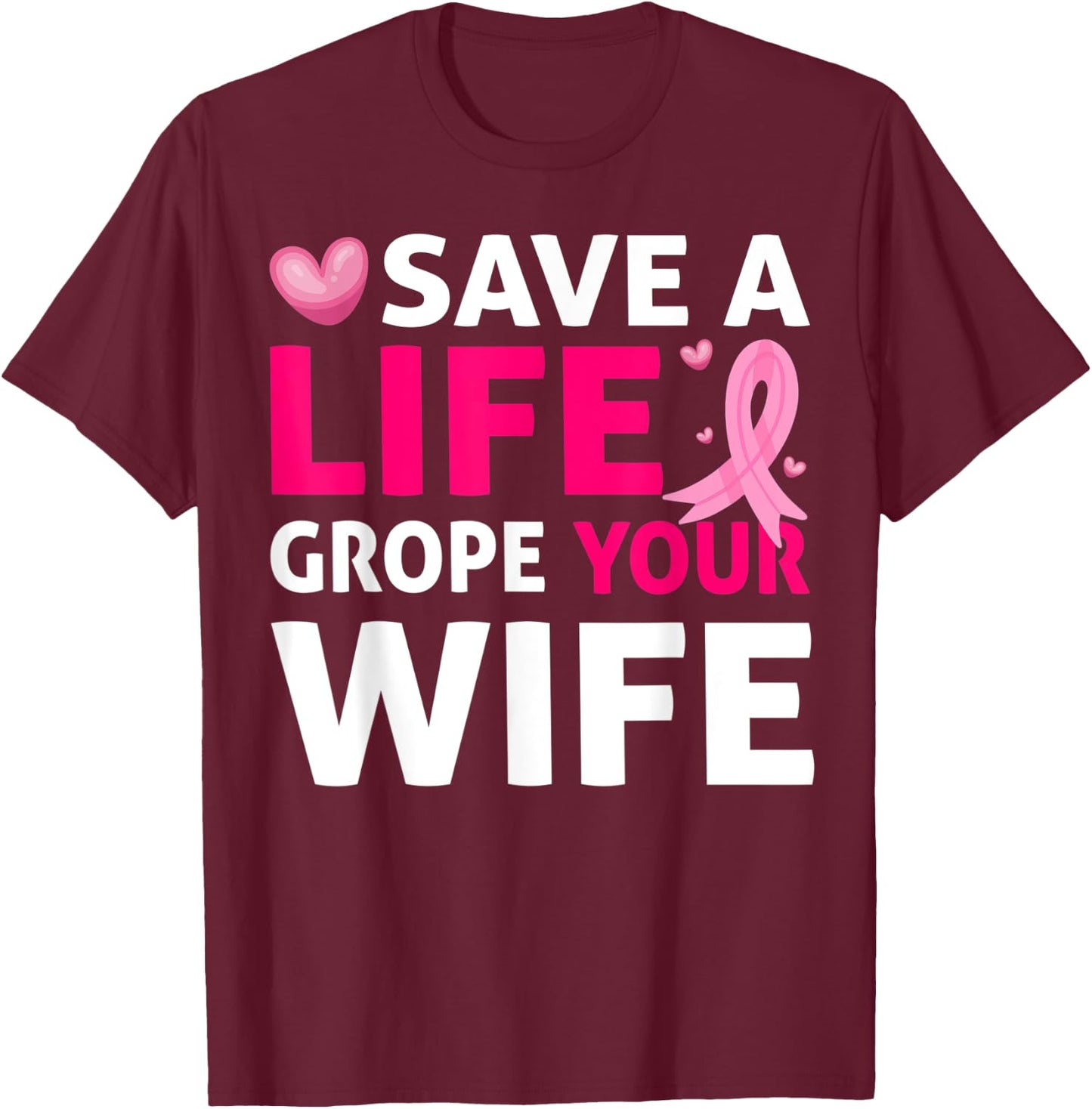 Save A Life Grope Your Wife Breast Cancer Awareness T-Shirt - T-Shirt | Maroon