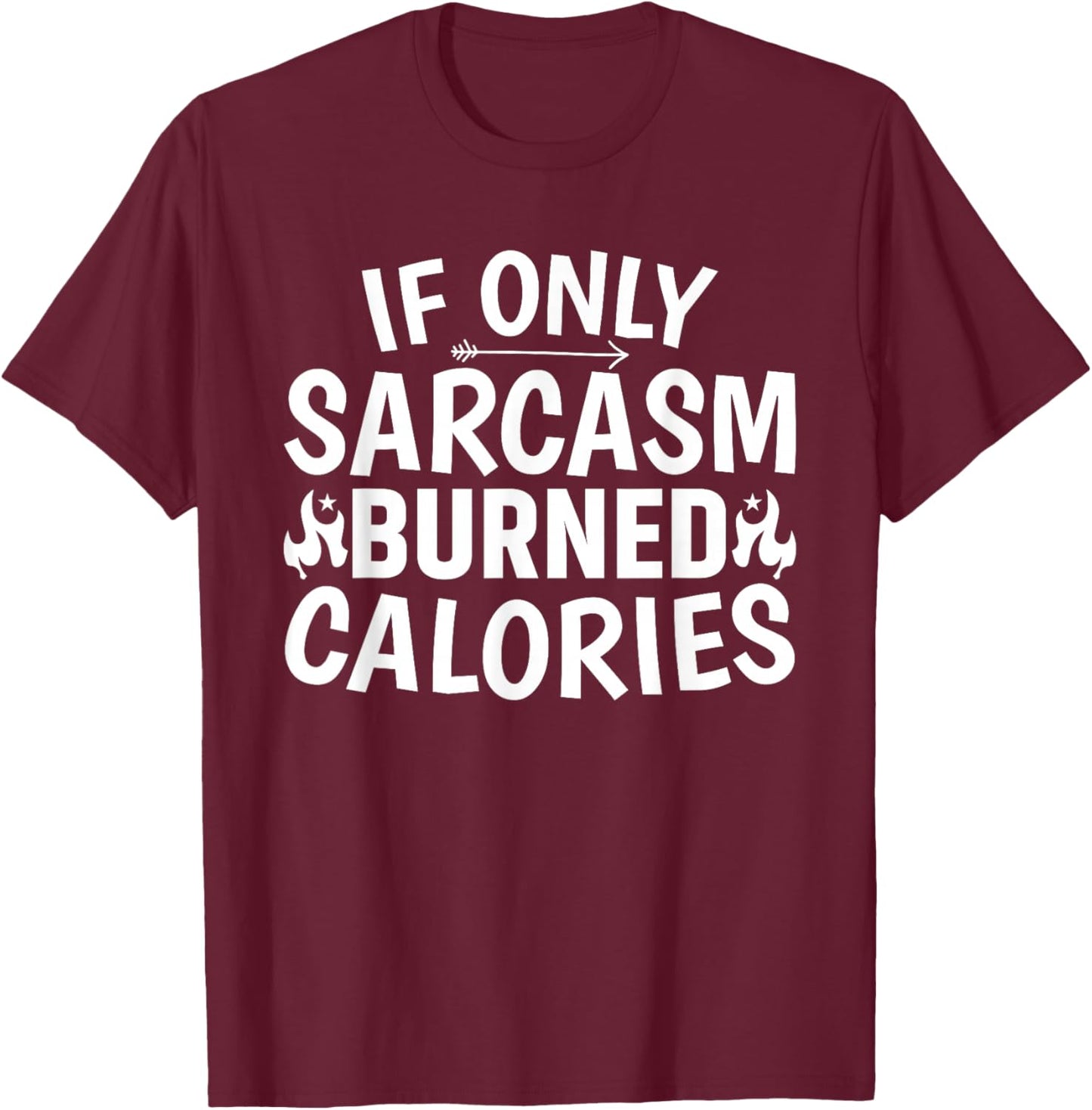 If Only Sarcasm Burned Calories, Sarcastic Funny T-Shirt - T-Shirt | Maroon