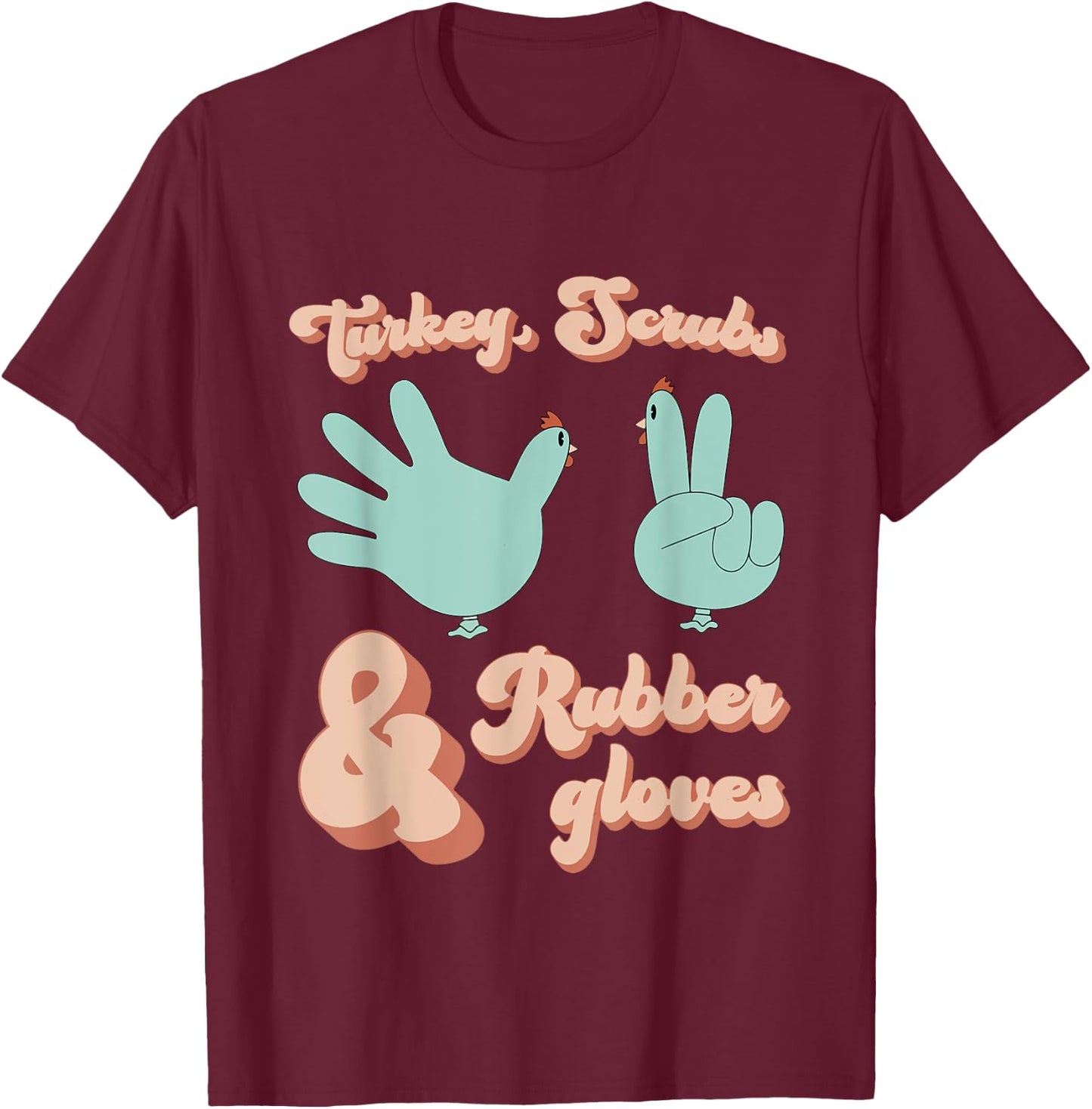 Turkey Scrubs Rubber Gloves Funny Turkey Nurse Thanksgiving T-Shirt - T-Shirt | Maroon