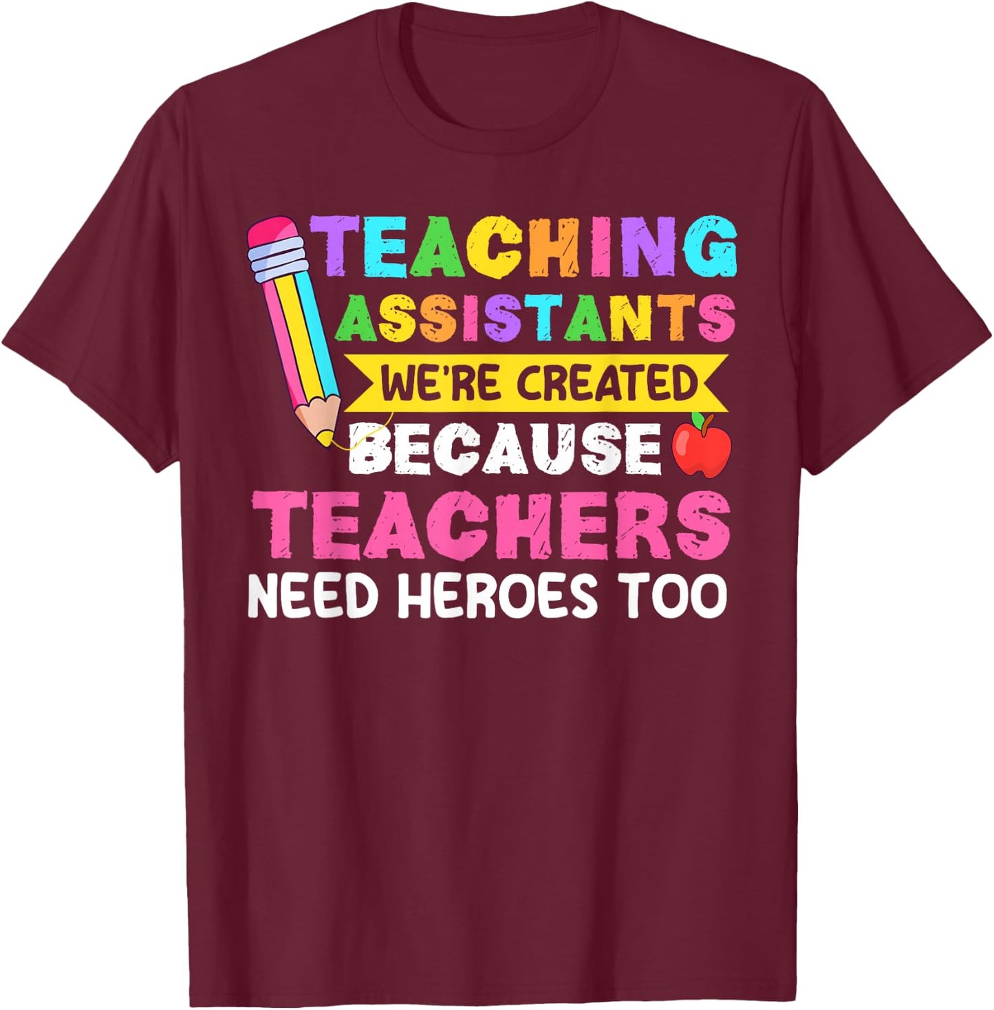 Teaching Assistants were Create Because Teacher Needs Heroes T-Shirt - T-Shirt | Maroon
