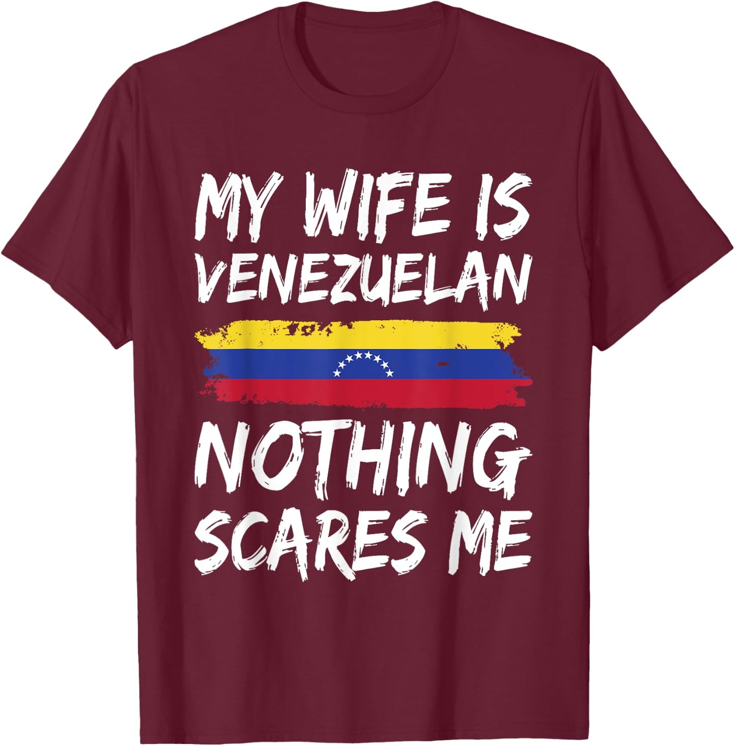 My Wife Is Venezuelan Nothing Scares Me Venezuela Flag T-Shirt - T-Shirt | Maroon