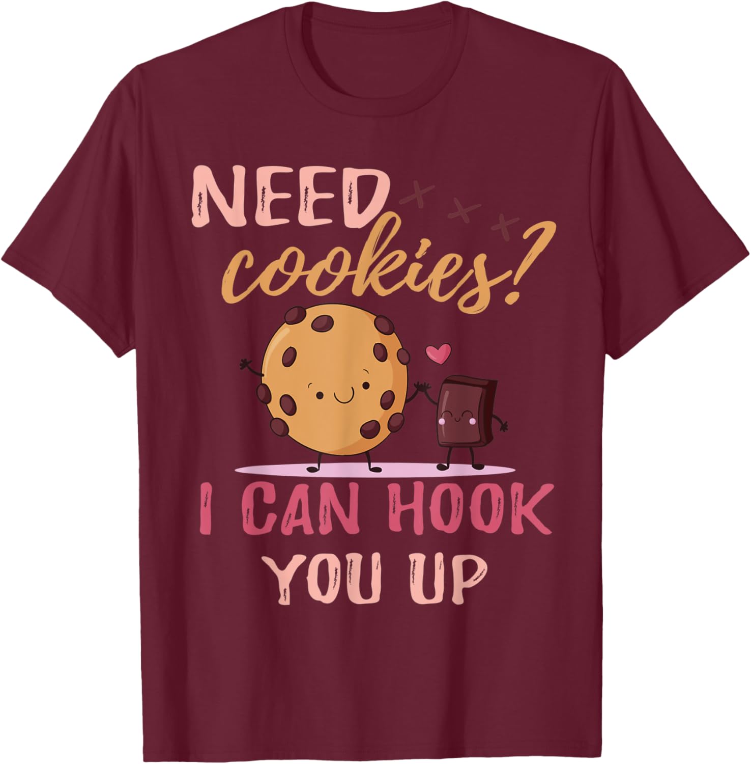 Funny Baker sarcastic quote, Need Cookies? I Can Hook You Up T-Shirt - T-Shirt | Maroon