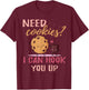 Funny Baker sarcastic quote, Need Cookies? I Can Hook You Up T-Shirt - T-Shirt | Maroon