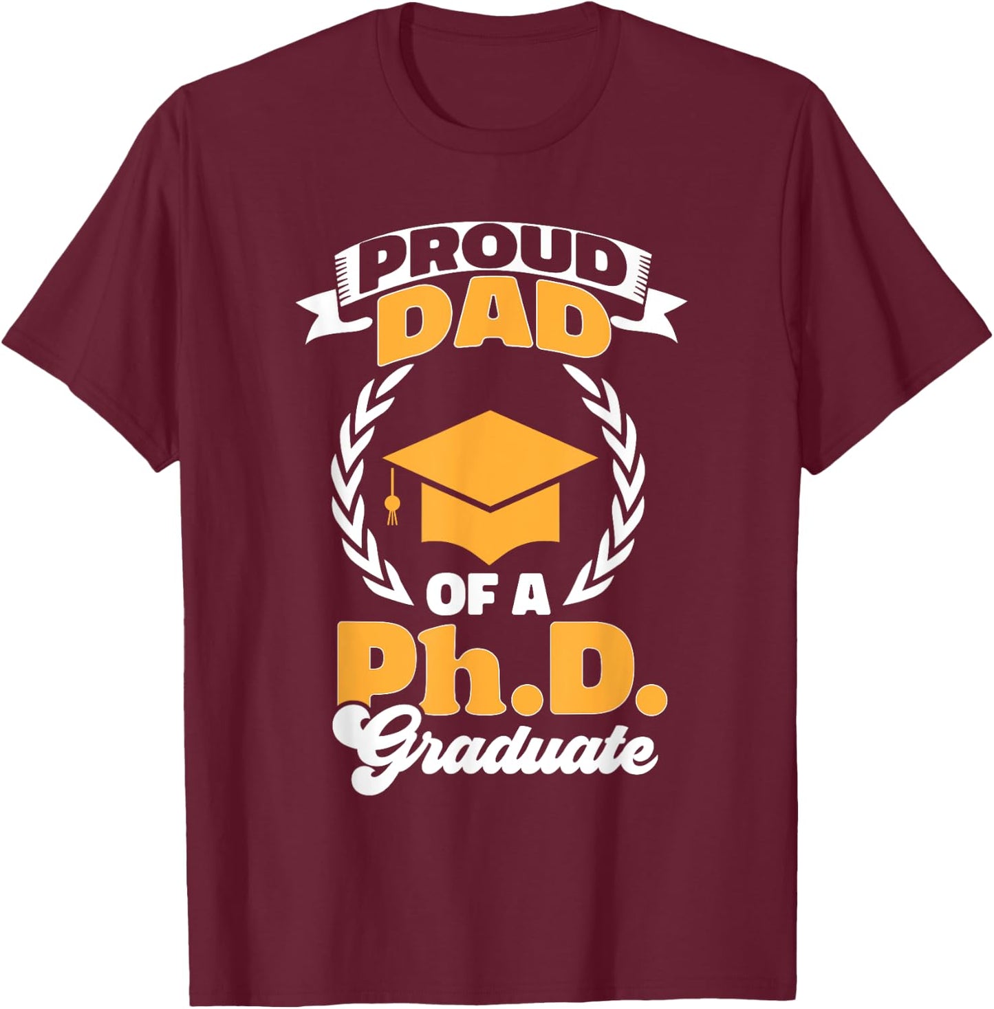 PhD Graduate Dad Doctorate Degree Ph.D. Graduation T-Shirt - T-Shirt | Maroon