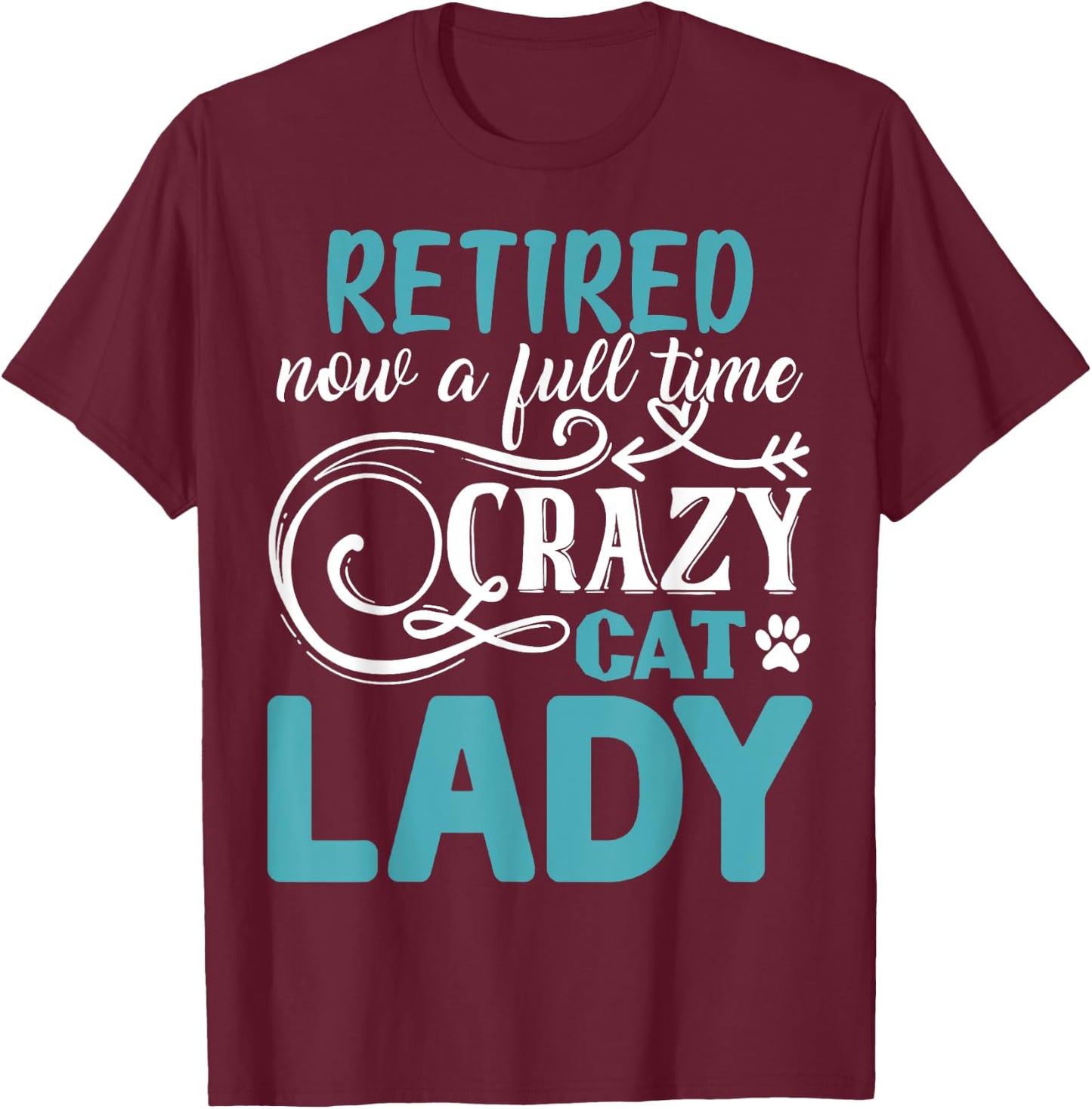 Retired Now A Full Time Crazy Cat Lady Shirt - Retirement T-Shirt - T-Shirt | Maroon
