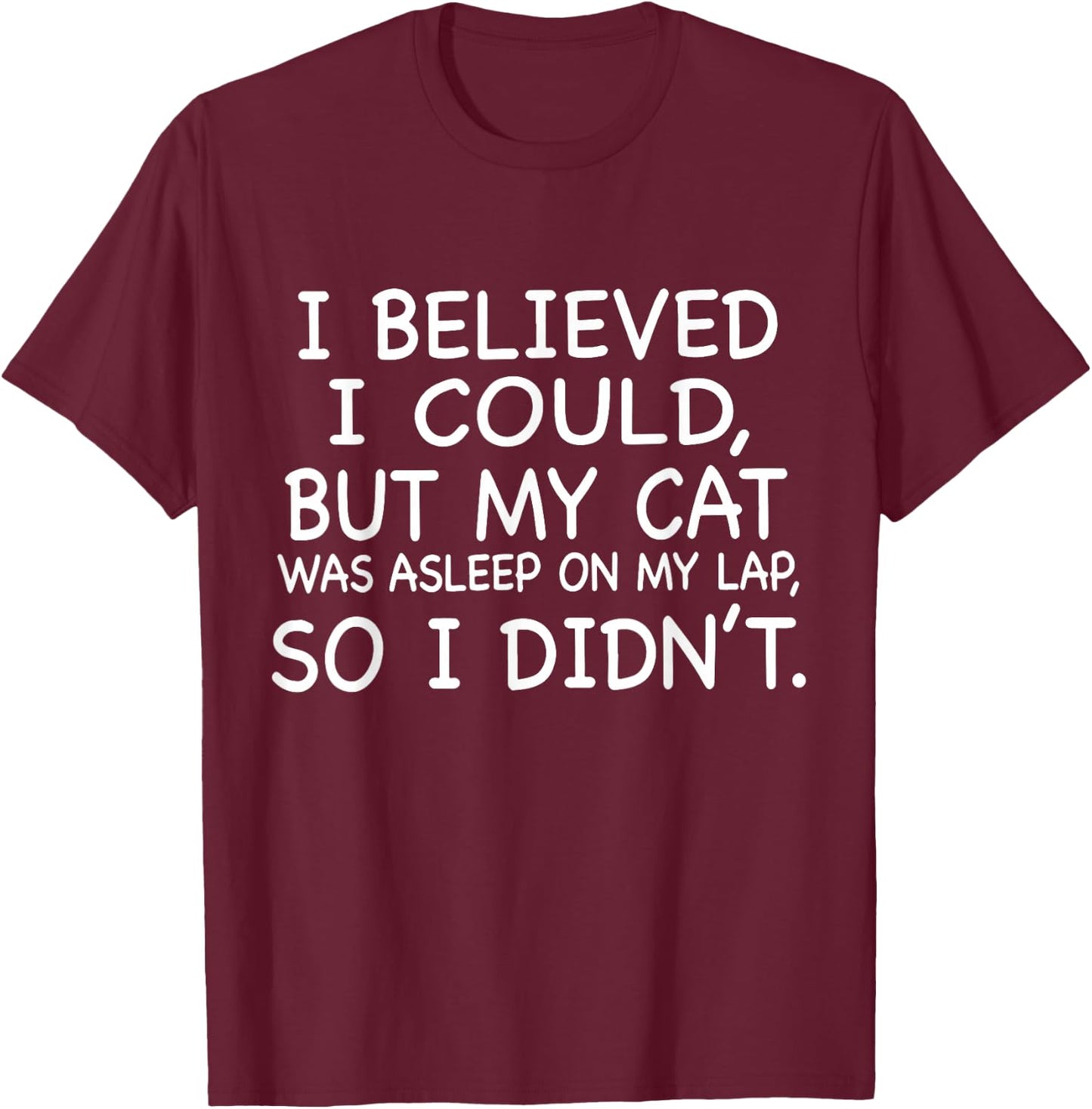 I Believed I Could But My Cat Was Asleep On My Lap Quote Men Women T-Shirt - T-Shirt | Maroon