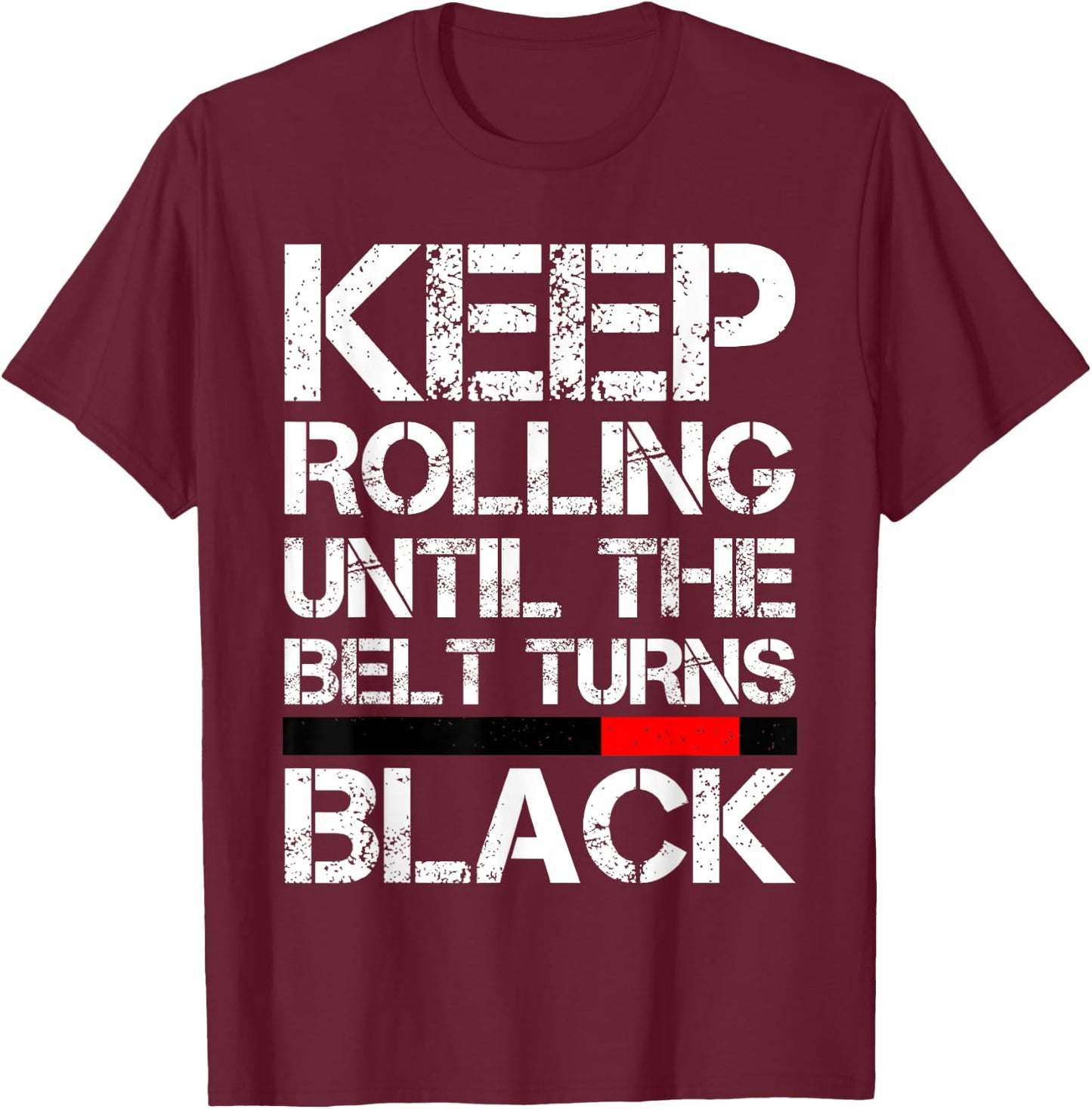 Keep Rolling Until The Belt Turns Black Brazilian Jiu Jitsu T-Shirt - T-Shirt | Maroon