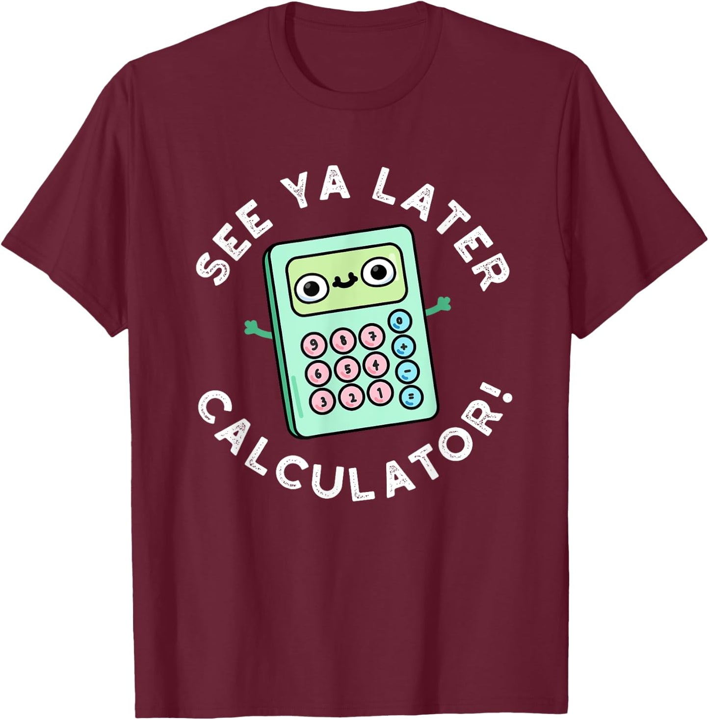 See Ya Later Calculator Funny Gadget Pun T-Shirt - T-Shirt | Maroon