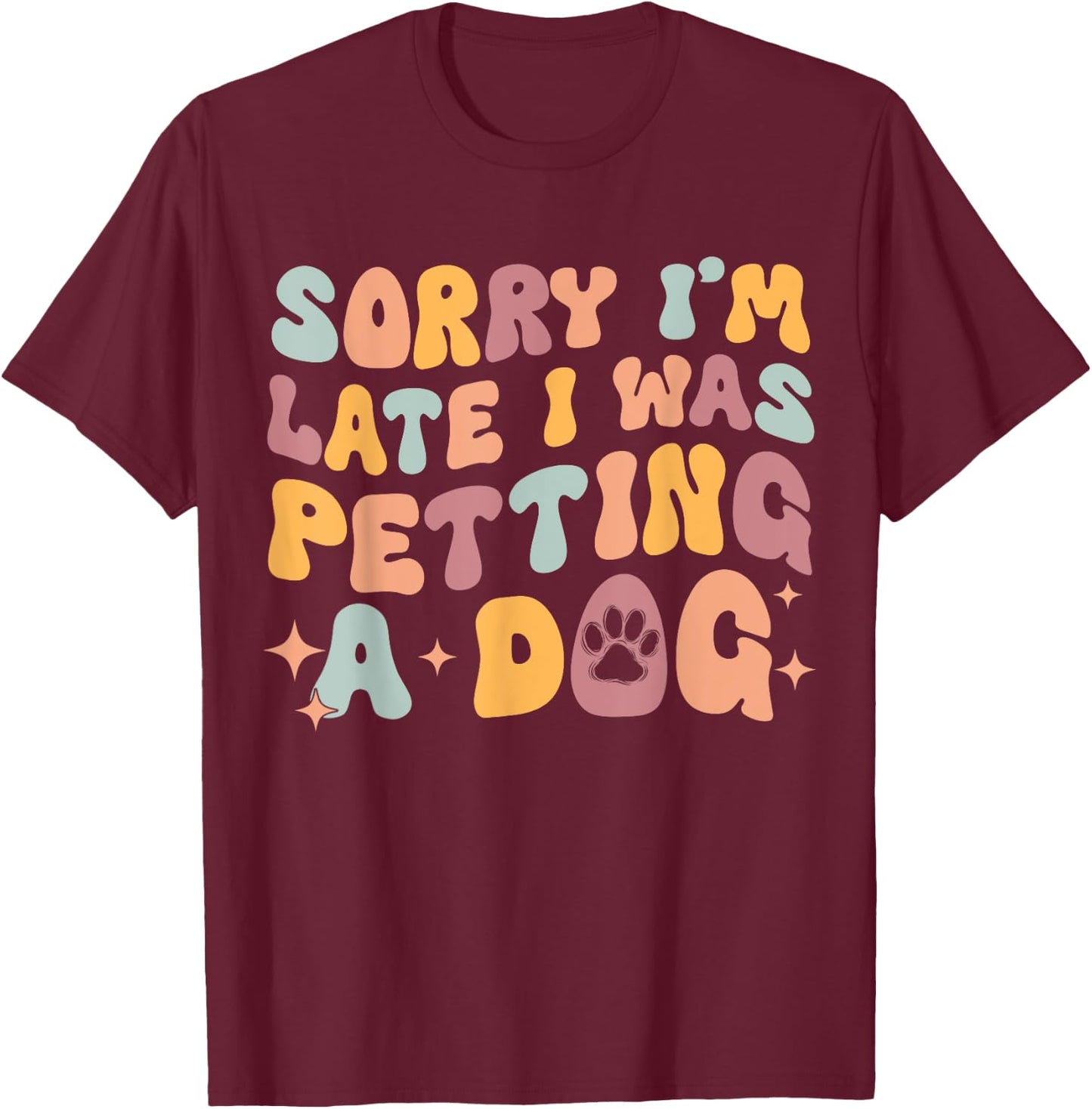 Sorry I'm Late I Was Petting A Dog Funny Dog Lover Women T-Shirt - T-Shirt | Maroon