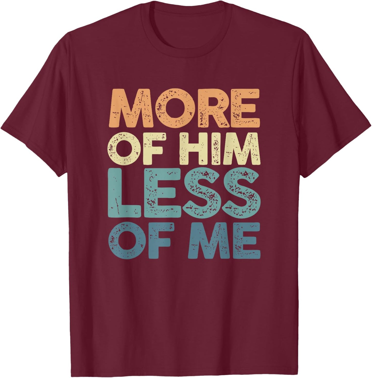 More Of Him Less Of Me | Jesus Christ God | Religion T-Shirt - T-Shirt | Maroon