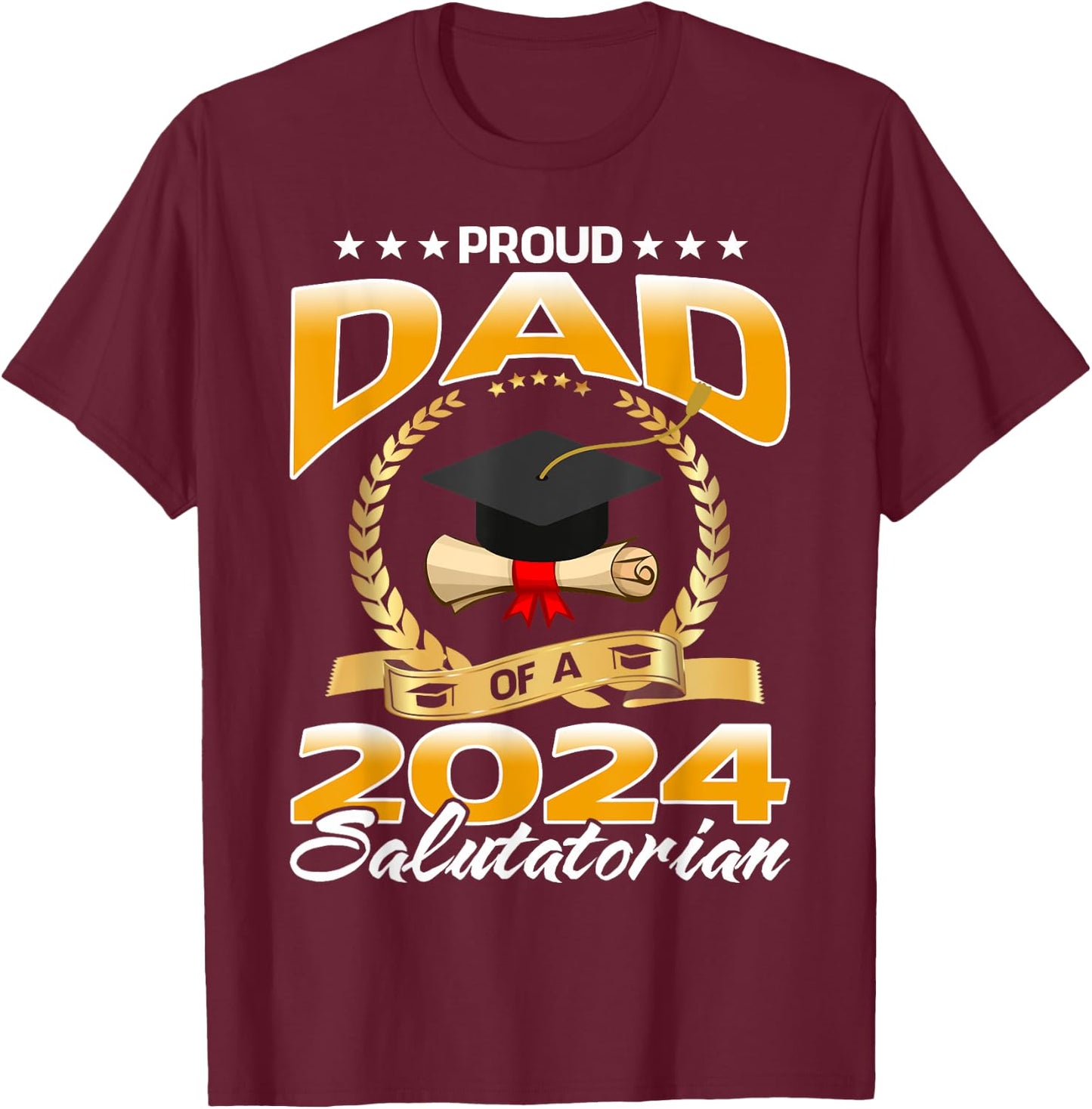 Proud Dad Of A 2024 Salutatorian Graduate T-Shirt - T-Shirt | Maroon