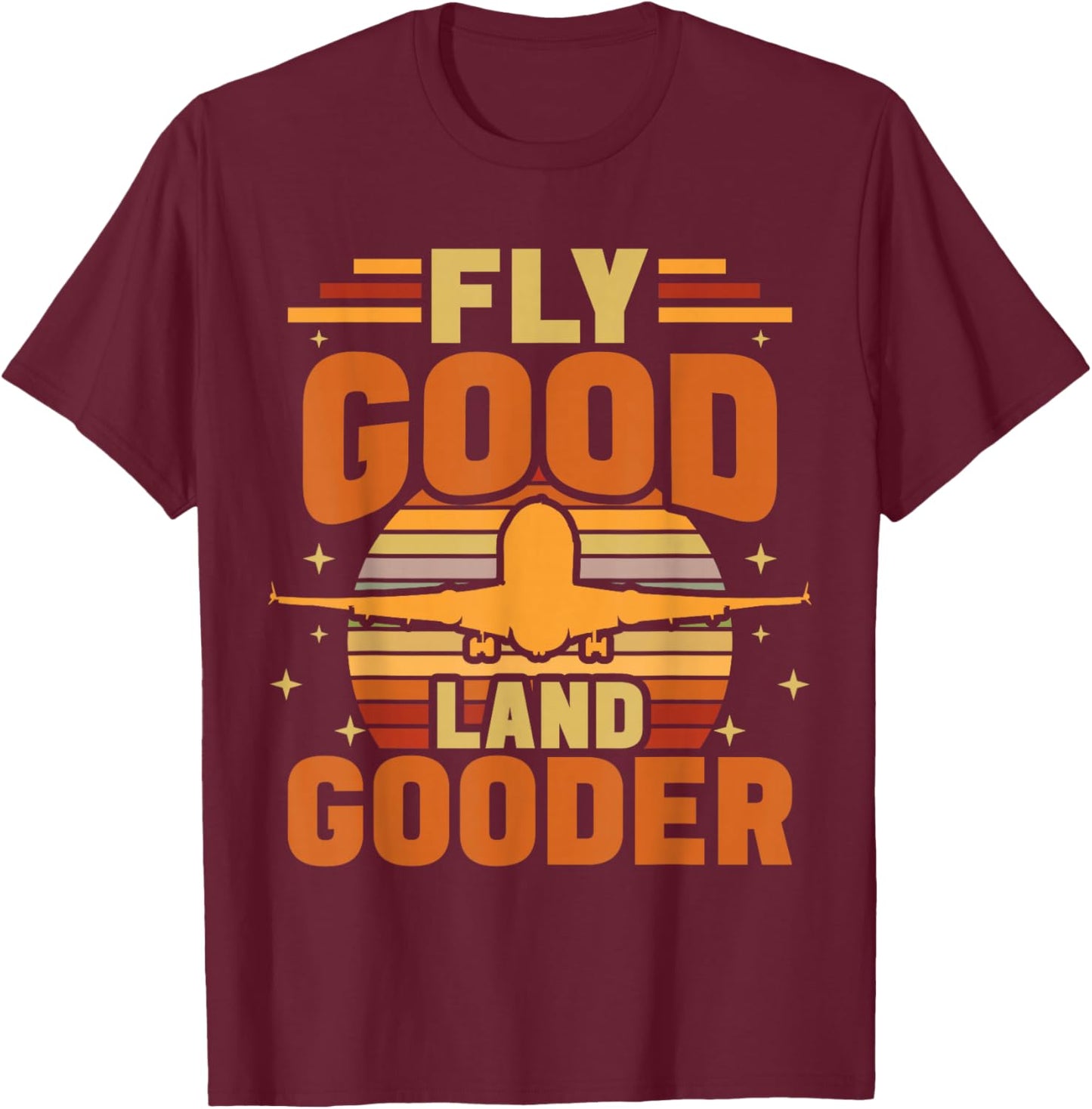 Fly Good Land Gooder Airline Pilot Private Pilot Student T-Shirt - T-Shirt | Maroon