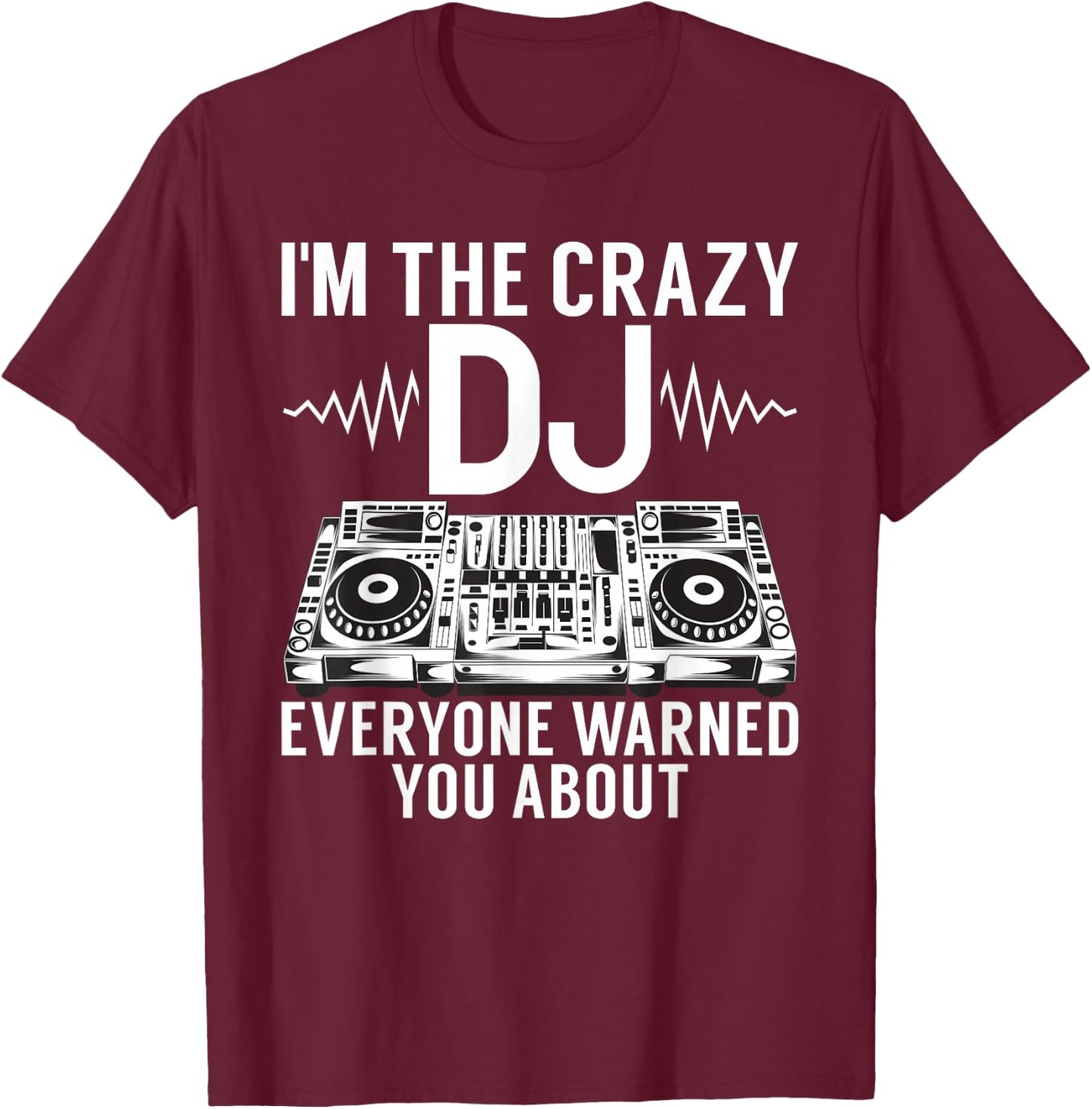 Im the crazy DJ everyone warned you about DJ T-Shirt - T-Shirt | Maroon