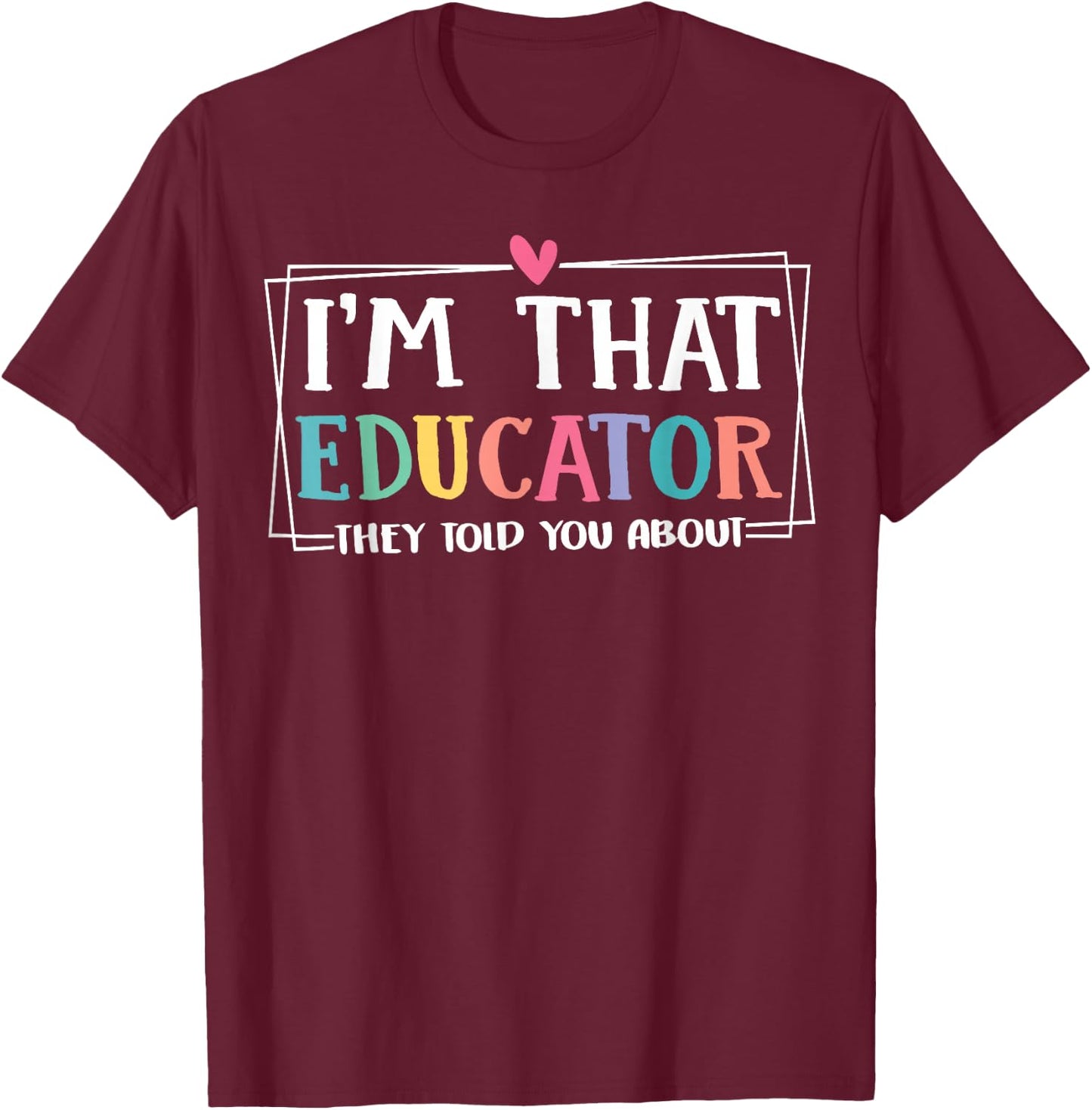 Funny i'm that educator they told you about Teacher Educator T-Shirt - T-Shirt | Maroon
