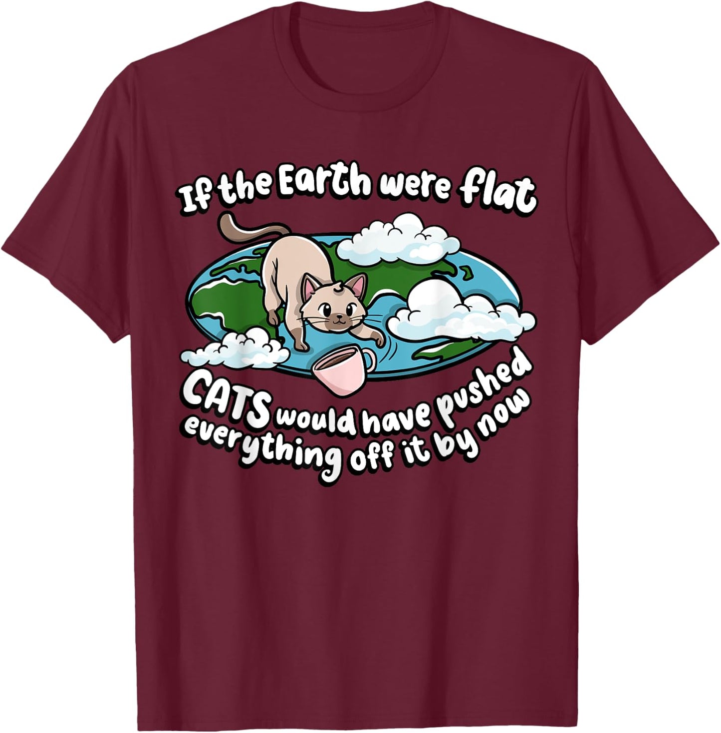 If The Earth Was Flat Cats Would Kitten Lover Cat Men Women Girls Kids T-Shirt - T-Shirt | Maroon