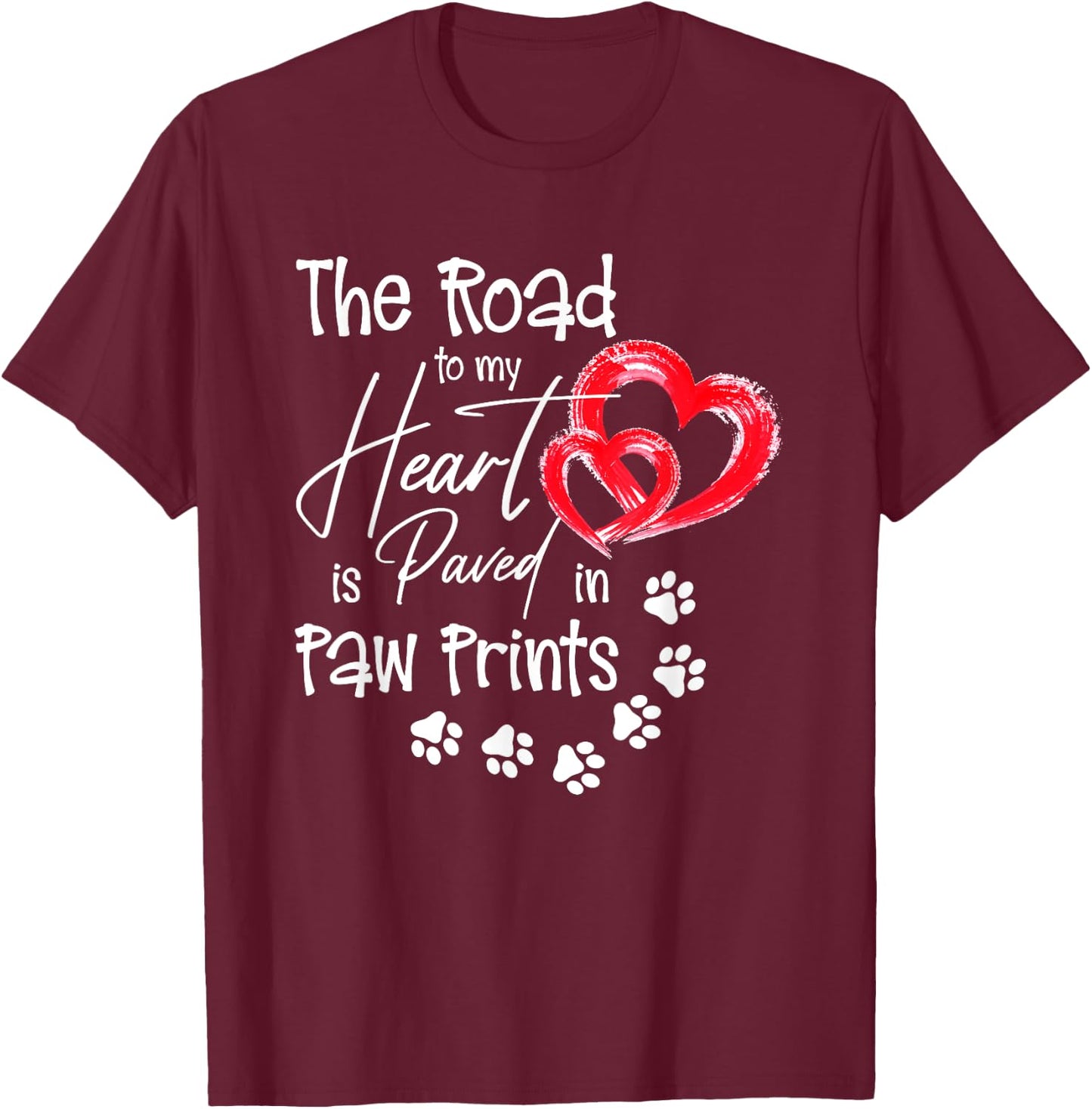 The Road to my Heart is Paved with Paw-Prints Dog Lover T-Shirt - T-Shirt | Maroon