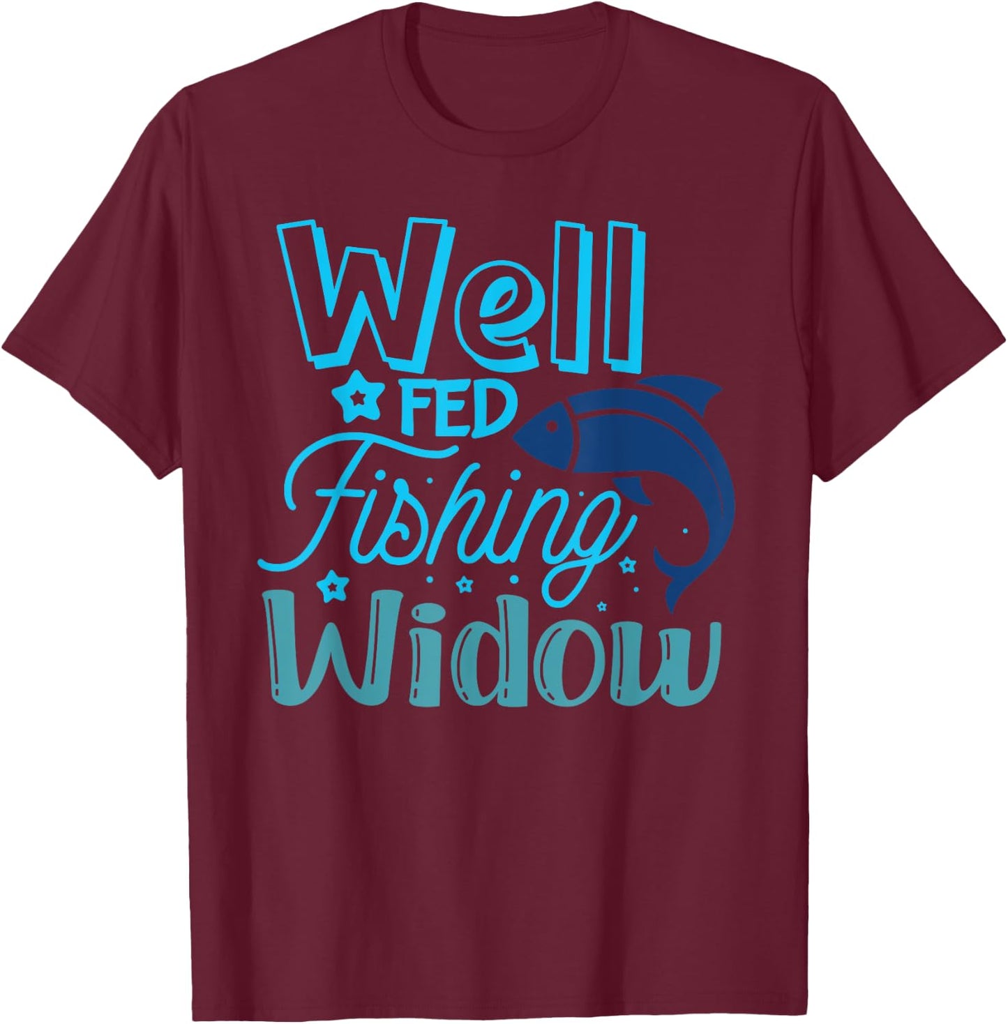 Well Fed Fishing Widow Fisherman's Wife Funny Fishing T-Shirt - T-Shirt | Maroon