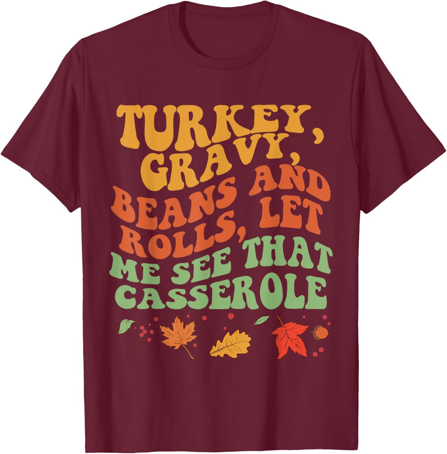 Cute Turkey Gravy Beans And Rolls Let Me See That Casserole T-Shirt - T-Shirt | Maroon