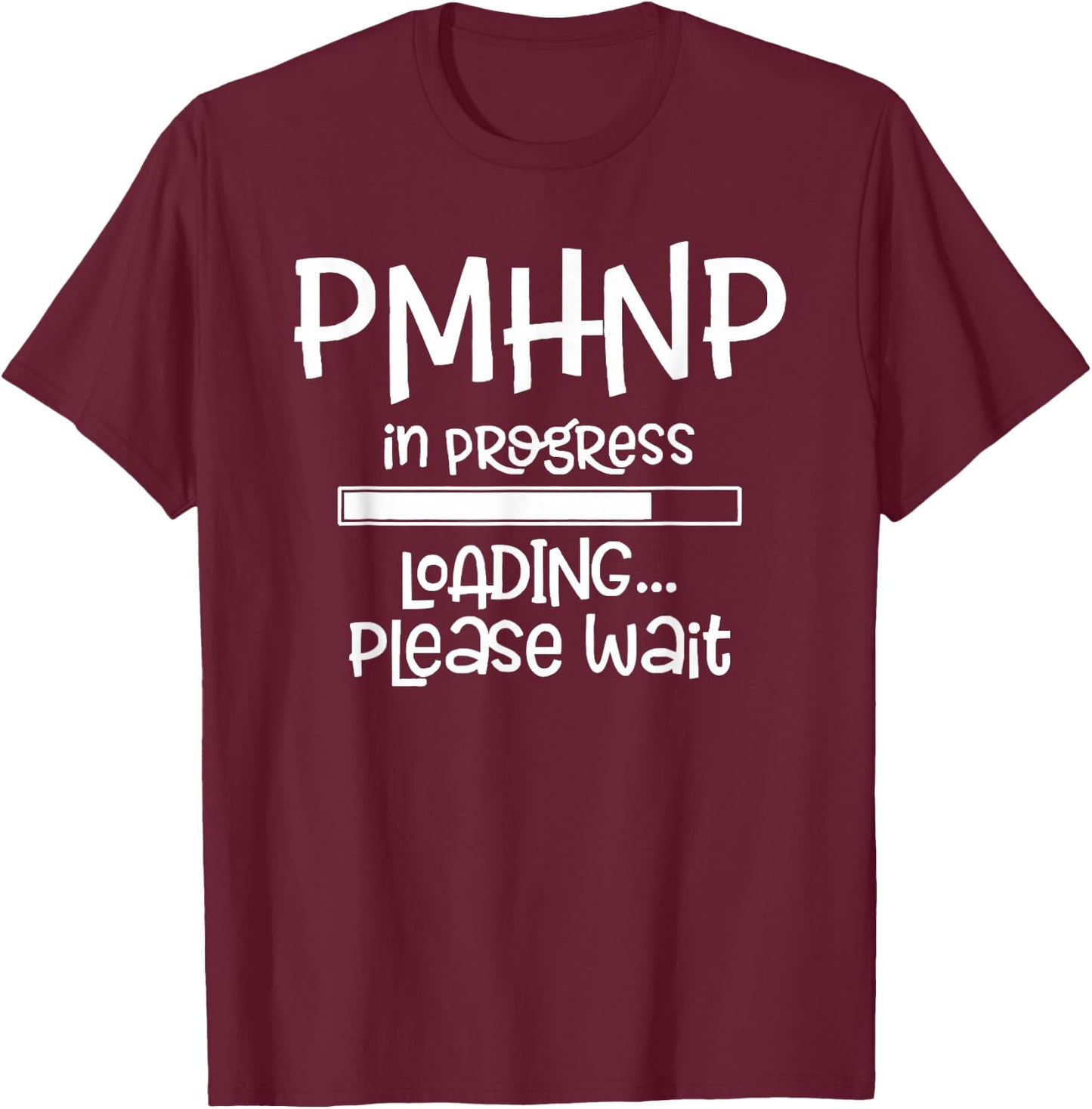 PMHNP In Progress Loading Please Wait Nursing School Future T-Shirt - T-Shirt | Maroon