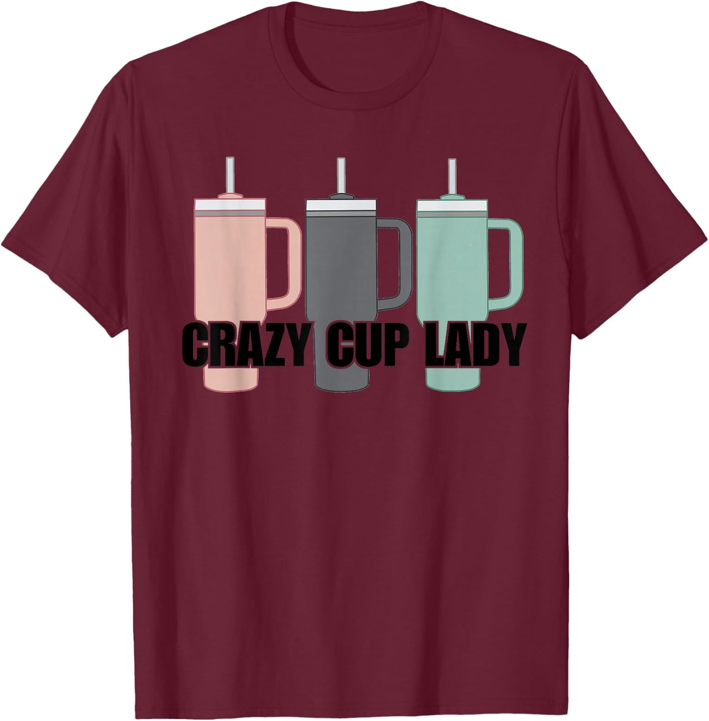 Crazy Cup Lady Viral Mom Life Stanley T-Shirt - T-Shirt | Maroon