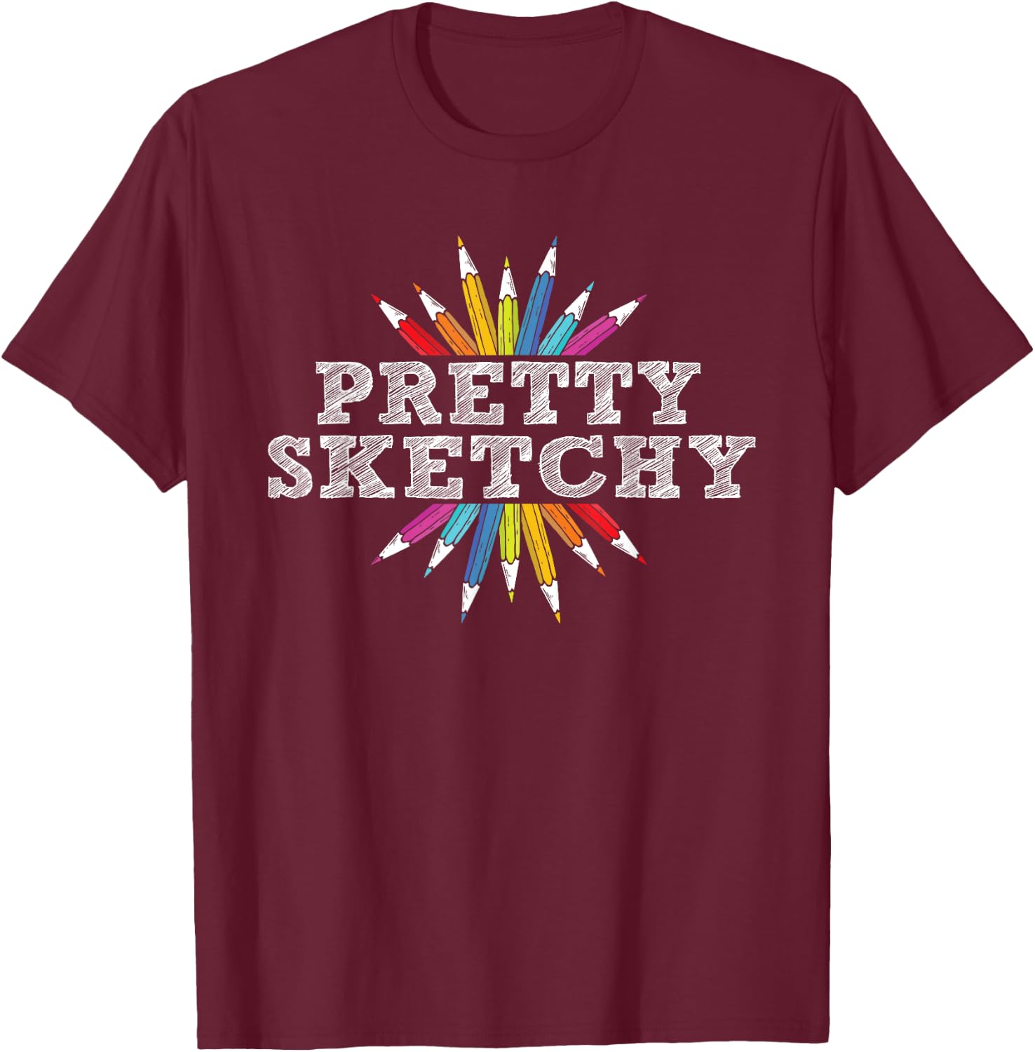 Pretty Sketchy - Artist Drawing Sketching Colored Pencils T-Shirt - T-Shirt | Maroon